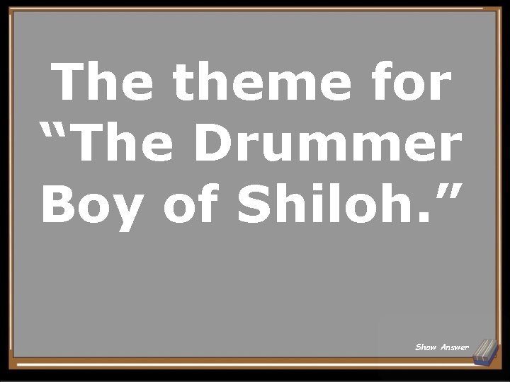 The theme for “The Drummer Boy of Shiloh. ” Show Answer 