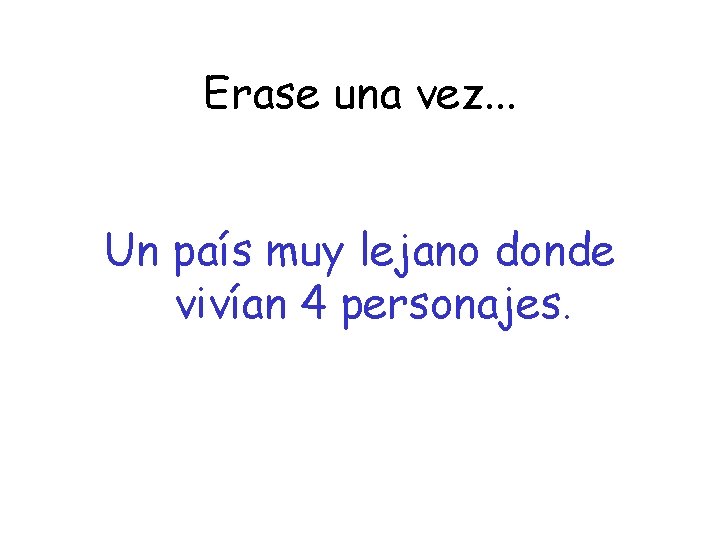 Erase una vez. . . Un país muy lejano donde vivían 4 personajes. 