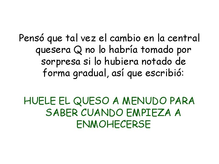 Pensó que tal vez el cambio en la central quesera Q no lo habría