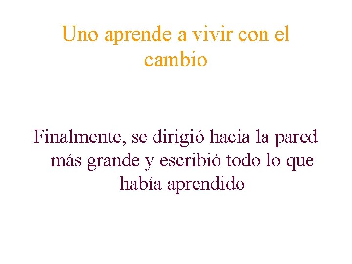 Uno aprende a vivir con el cambio Finalmente, se dirigió hacia la pared más