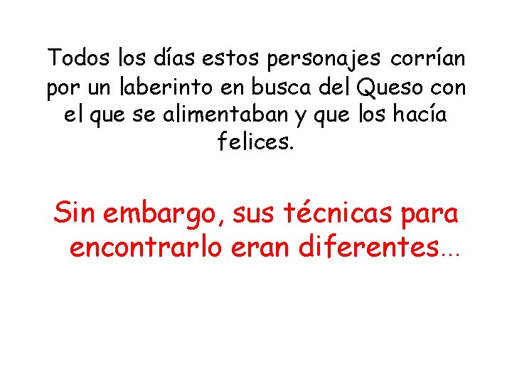 Todos los días estos personajes corrían por un laberinto en busca del Queso con