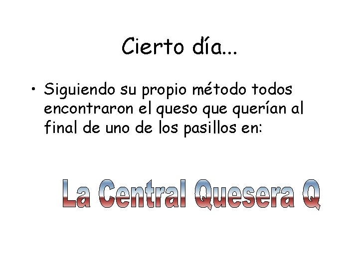 Cierto día. . . • Siguiendo su propio métodos encontraron el queso querían al
