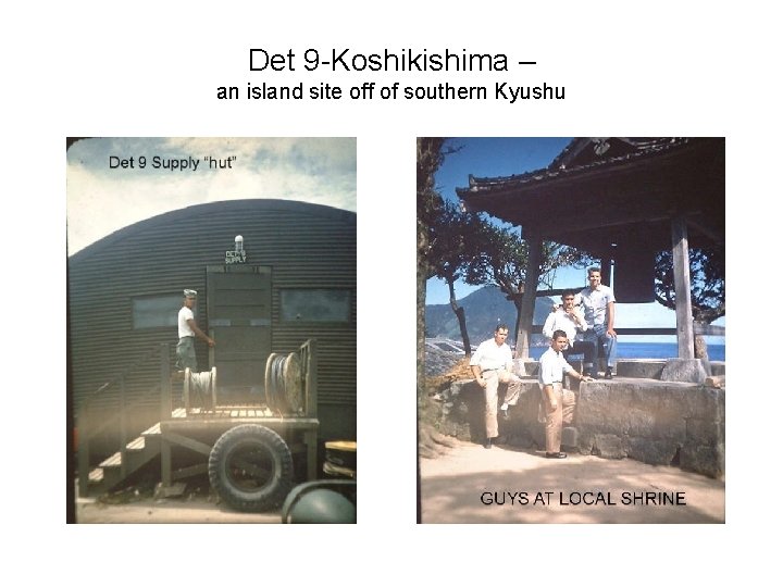 Det 9 -Koshikishima – an island site off of southern Kyushu 