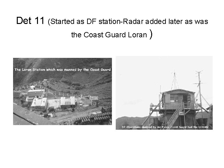 Det 11 (Started as DF station-Radar added later as was the Coast Guard Loran