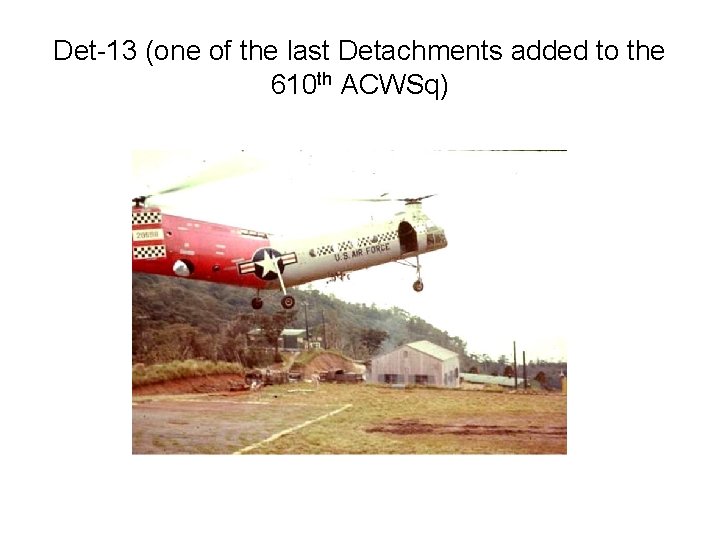 Det-13 (one of the last Detachments added to the 610 th ACWSq) 