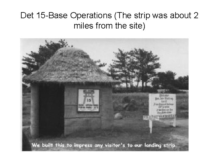 Det 15 -Base Operations (The strip was about 2 miles from the site) 