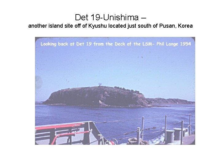 Det 19 -Unishima – another island site off of Kyushu located just south of