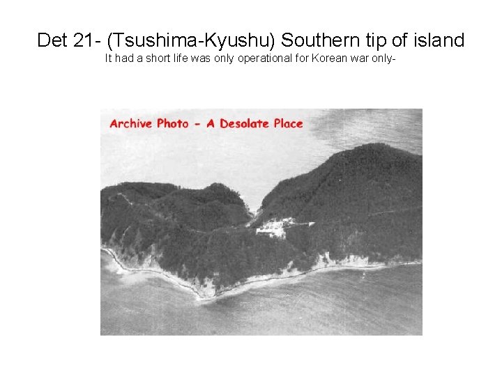 Det 21 - (Tsushima-Kyushu) Southern tip of island It had a short life was