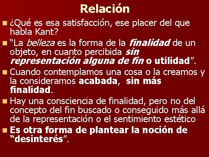 Relación n ¿Qué es esa satisfacción, ese placer del que habla Kant? n “La