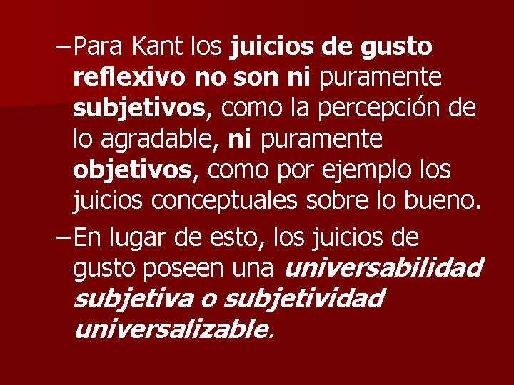 – Para Kant los juicios de gusto reflexivo no son ni puramente subjetivos, como