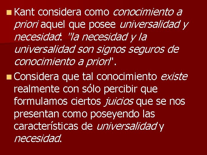 n Kant considera como conocimiento a priori aquel que posee universalidad y necesidad: "la