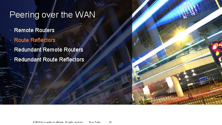 Peering over the WAN • Remote Routers • Route Reflectors • Redundant Remote Routers Peering over the WAN • Remote Routers • Route Reflectors • Redundant Remote Routers