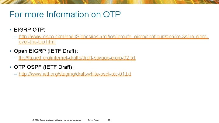 For more Information on OTP • EIGRP OTP: – http: //www. cisco. com/en/US/docs/ios-xml/ios/iproute_eigrp/configuration/xe-3 s/ire-eigrpover-the-top. For more Information on OTP • EIGRP OTP: – http: //www. cisco. com/en/US/docs/ios-xml/ios/iproute_eigrp/configuration/xe-3 s/ire-eigrpover-the-top.