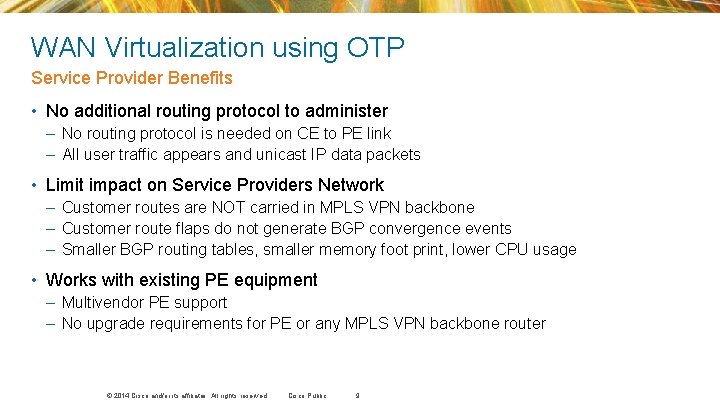 WAN Virtualization using OTP Service Provider Benefits • No additional routing protocol to administer WAN Virtualization using OTP Service Provider Benefits • No additional routing protocol to administer