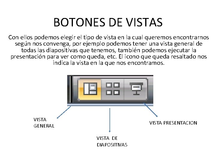 BOTONES DE VISTAS Con ellos podemos elegir el tipo de vista en la cual