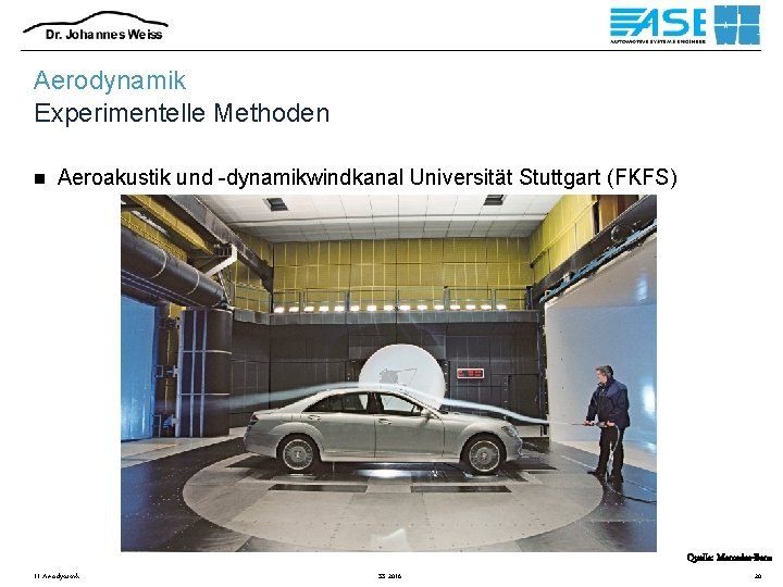 Aerodynamik Experimentelle Methoden n Aeroakustik und -dynamikwindkanal Universität Stuttgart (FKFS) Quelle: Mercedes-Benz 11 Aerodynamik