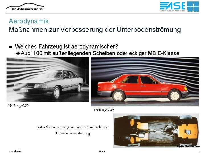 Aerodynamik Maßnahmen zur Verbesserung der Unterbodenströmung n Welches Fahrzeug ist aerodynamischer? è Audi 100