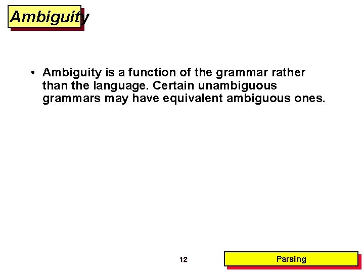 Ambiguity • Ambiguity is a function of the grammar rather than the language. Certain Ambiguity • Ambiguity is a function of the grammar rather than the language. Certain