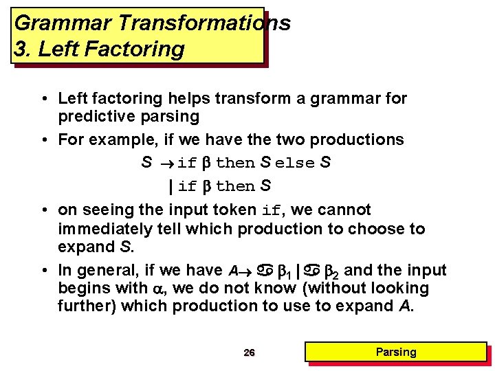 Grammar Transformations 3. Left Factoring • Left factoring helps transform a grammar for predictive Grammar Transformations 3. Left Factoring • Left factoring helps transform a grammar for predictive