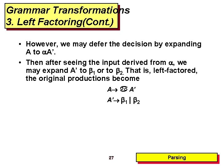 Grammar Transformations 3. Left Factoring(Cont. ) • However, we may defer the decision by Grammar Transformations 3. Left Factoring(Cont. ) • However, we may defer the decision by