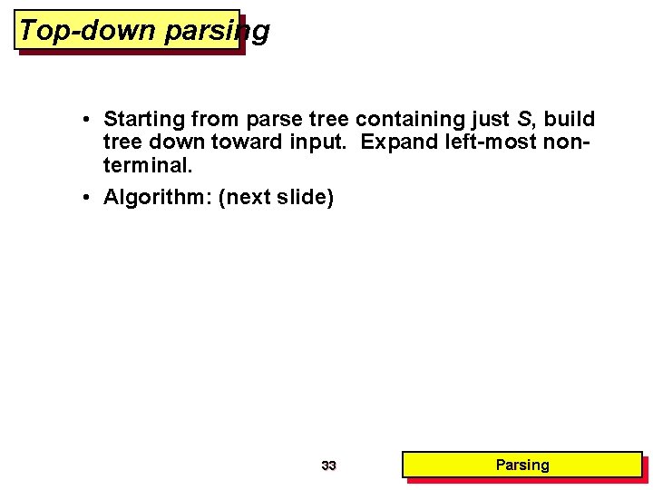 Top-down parsing • Starting from parse tree containing just S, build tree down toward Top-down parsing • Starting from parse tree containing just S, build tree down toward