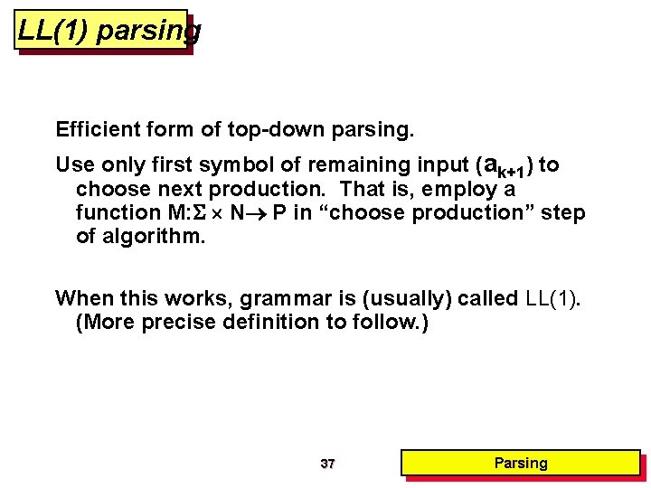 LL(1) parsing Efficient form of top-down parsing. Use only first symbol of remaining input LL(1) parsing Efficient form of top-down parsing. Use only first symbol of remaining input