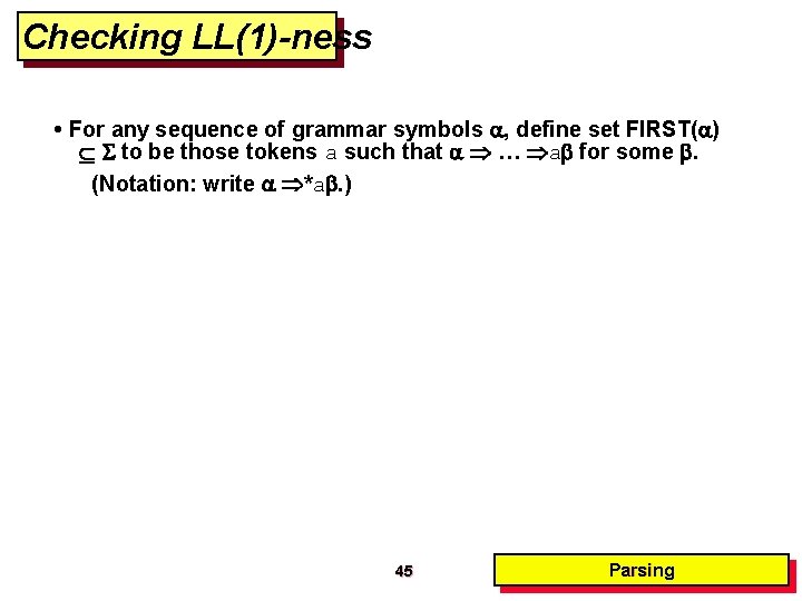 Checking LL(1)-ness • For any sequence of grammar symbols , define set FIRST( ) Checking LL(1)-ness • For any sequence of grammar symbols , define set FIRST( )