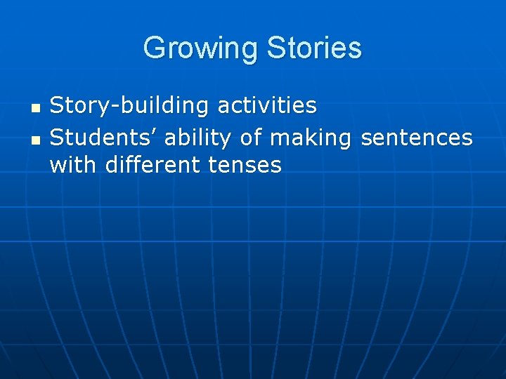 Growing Stories n n Story-building activities Students’ ability of making sentences with different tenses