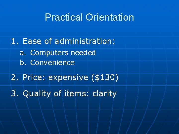 Practical Orientation 1. Ease of administration: a. Computers needed b. Convenience 2. Price: expensive