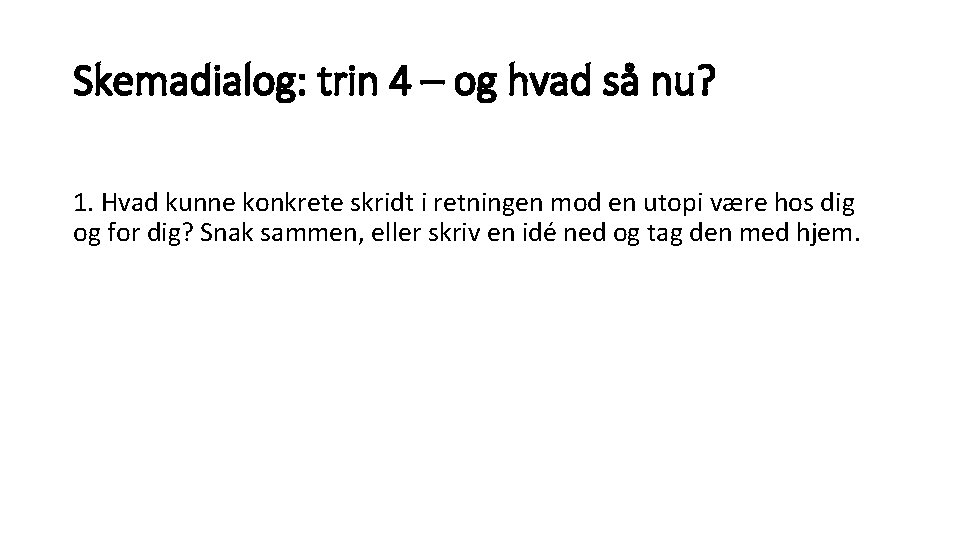 Skemadialog: trin 4 – og hvad så nu? 1. Hvad kunne konkrete skridt i Skemadialog: trin 4 – og hvad så nu? 1. Hvad kunne konkrete skridt i