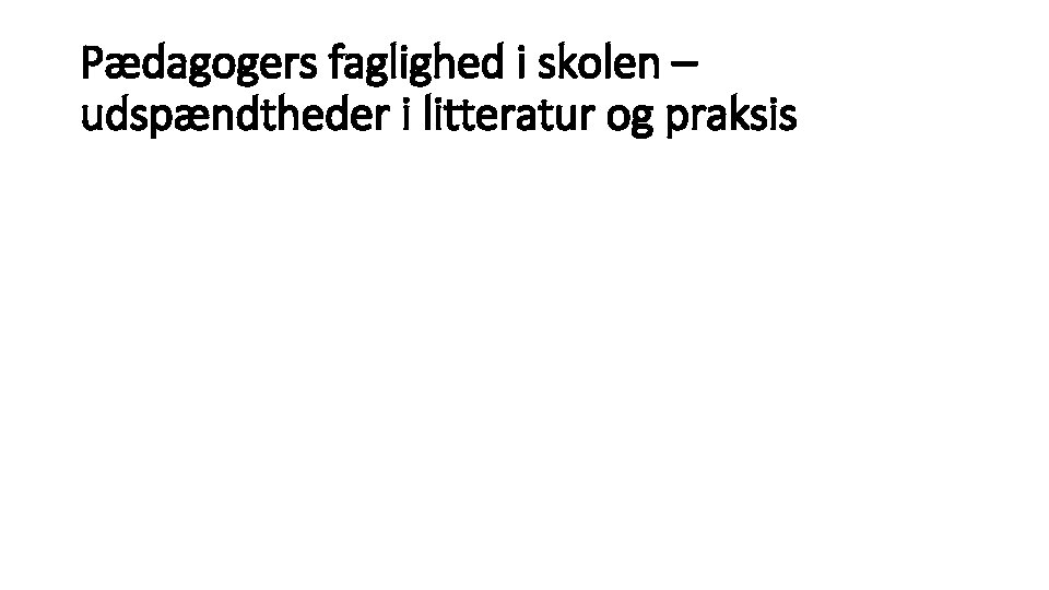 Pædagogers faglighed i skolen – udspændtheder i litteratur og praksis Pædagogers faglighed i skolen – udspændtheder i litteratur og praksis