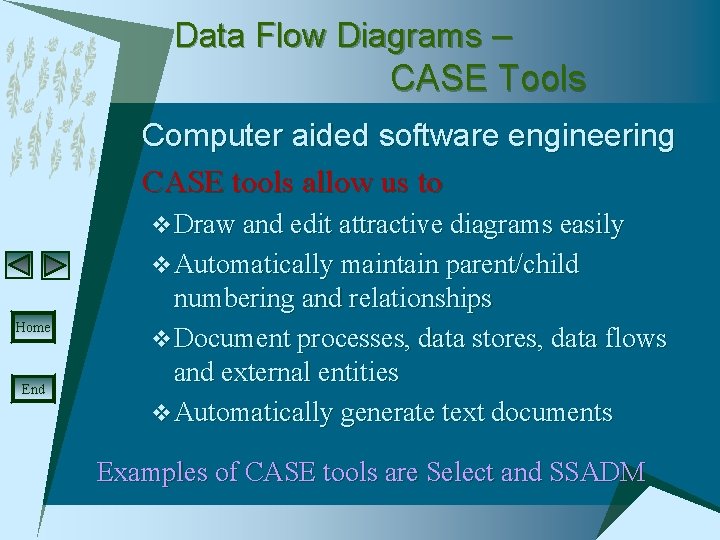 Data Flow Diagrams – CASE Tools Computer aided software engineering CASE tools allow us