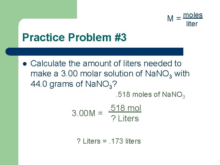 M = moles liter Practice Problem #3 l Calculate the amount of liters needed