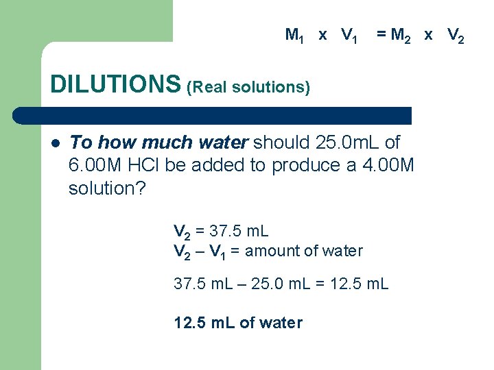 M 1 x V 1 = M 2 x V 2 DILUTIONS (Real solutions)
