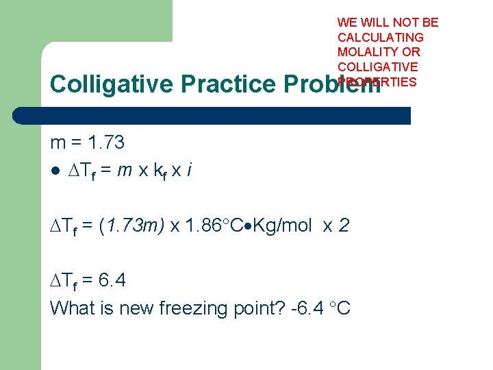 WE WILL NOT BE CALCULATING MOLALITY OR COLLIGATIVE PROPERTIES Colligative Practice Problem m =