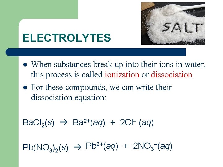 ELECTROLYTES l l When substances break up into their ions in water, this process