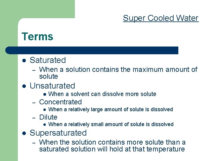 Super Cooled Water Terms l Saturated – l When a solution contains the maximum