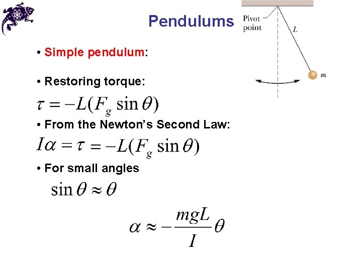 Pendulums • Simple pendulum: • Restoring torque: • From the Newton’s Second Law: •