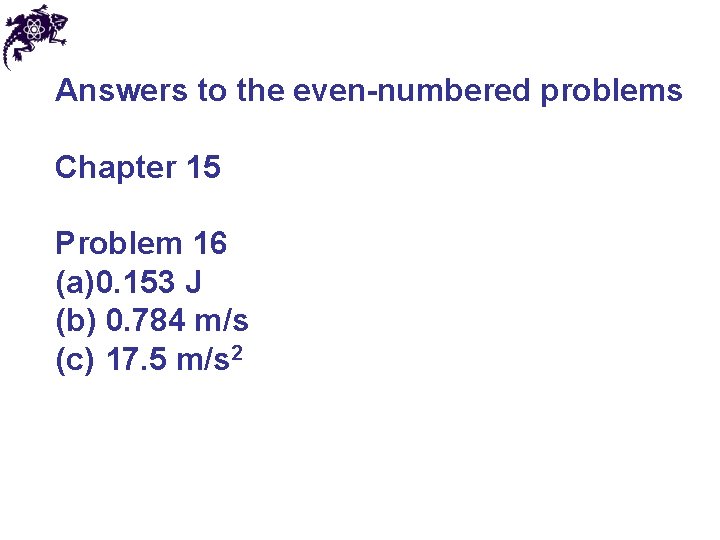 Answers to the even-numbered problems Chapter 15 Problem 16 (a)0. 153 J (b) 0.