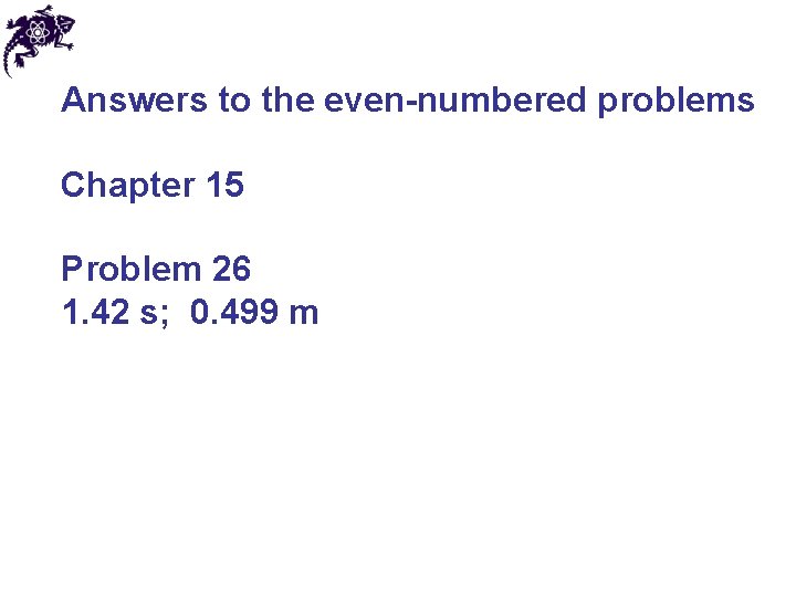 Answers to the even-numbered problems Chapter 15 Problem 26 1. 42 s; 0. 499