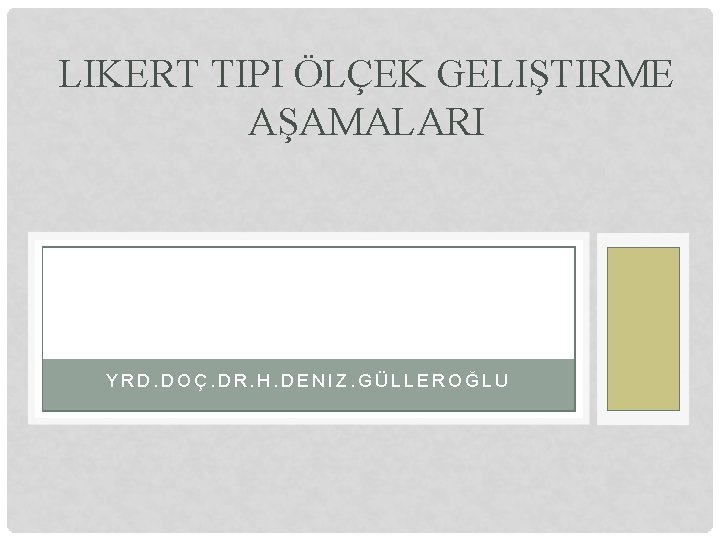 LIKERT TIPI ÖLÇEK GELIŞTIRME AŞAMALARI YRD. DOÇ. DR. H. DENIZ. GÜLLEROĞLU 