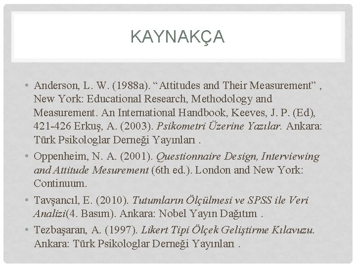 KAYNAKÇA • Anderson, L. W. (1988 a). “Attitudes and Their Measurement” , New York: