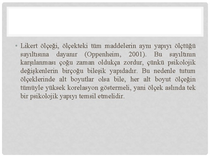  • Likert ölçeği, ölçekteki tüm maddelerin aynı yapıyı ölçtüğü sayıltısına dayanır (Oppenheim, 2001).
