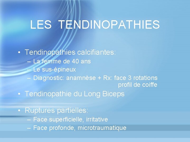 LES TENDINOPATHIES • Tendinopathies calcifiantes: – La femme de 40 ans – Le sus-épineux