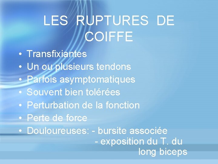 LES RUPTURES DE COIFFE • • Transfixiantes Un ou plusieurs tendons Parfois asymptomatiques Souvent