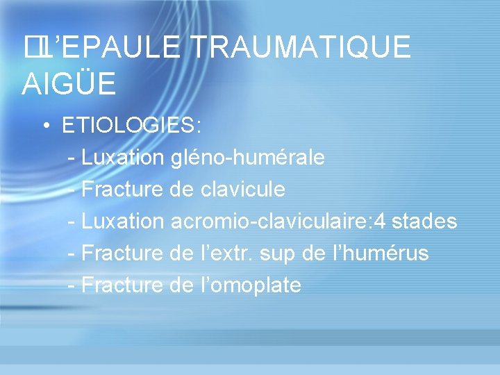 � L’EPAULE TRAUMATIQUE AIGÜE • ETIOLOGIES: - Luxation gléno-humérale - Fracture de clavicule -