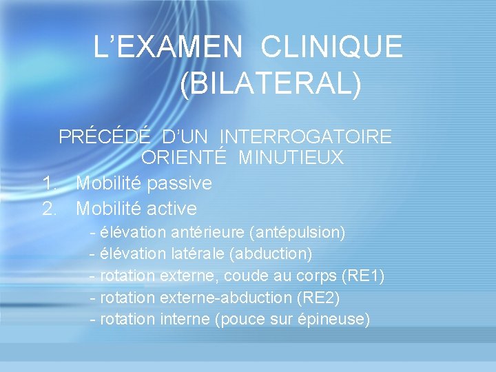 L’EXAMEN CLINIQUE (BILATERAL) PRÉCÉDÉ D’UN INTERROGATOIRE ORIENTÉ MINUTIEUX 1. Mobilité passive 2. Mobilité active