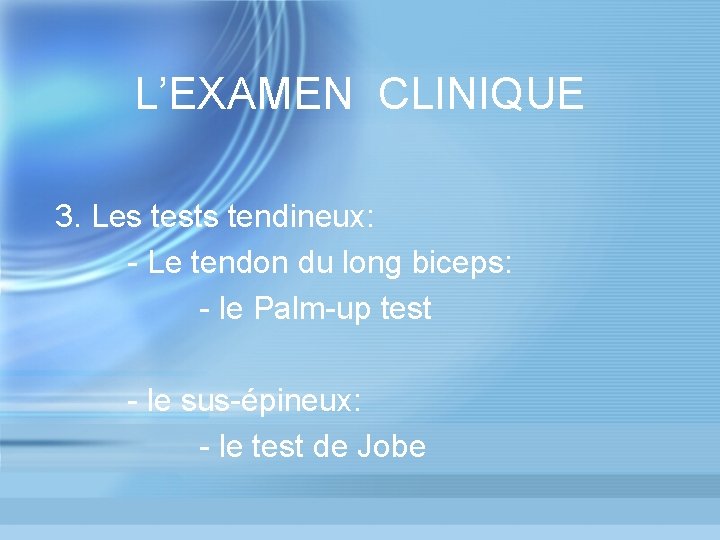 L’EXAMEN CLINIQUE 3. Les tests tendineux: - Le tendon du long biceps: - le