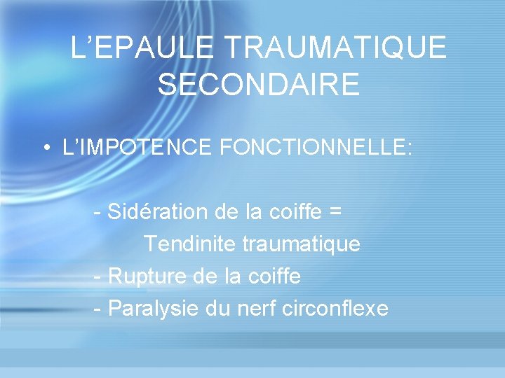 L’EPAULE TRAUMATIQUE SECONDAIRE • L’IMPOTENCE FONCTIONNELLE: - Sidération de la coiffe = Tendinite traumatique