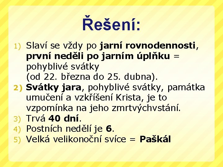 Řešení: 1) 2) 3) 4) 5) Slaví se vždy po jarní rovnodennosti, první neděli